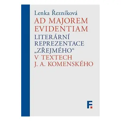 Ad majorem evidentiam. Literární reprezentace „zřejmého“ v textech J. A. Komenského - Lenka Řezn