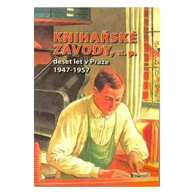 Knihařské závody, n. p. : deset let v Praze 1947-1957 - kolektiv autorů