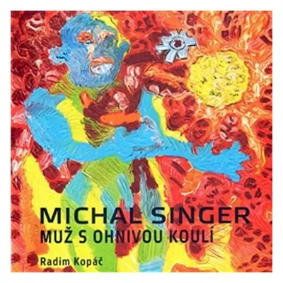 Michal Singer - Muž s ohnivou koulí - Radim Kopáč