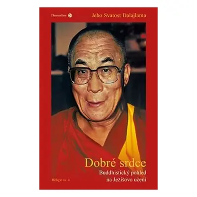 Dobré srdce - Buddhistický pohled na Ježíšovo učení - Dalajláma XIV.