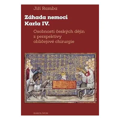 Záhada nemoci Karla IV. - Osobnosti českých dějin z perspektivy obličejové chirurgie - Jiří Ramb