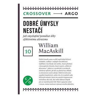 Dobré úmysly nestačí - Jak smysluplně pomáhat díky efektivnímu altruismu - William MacAskill