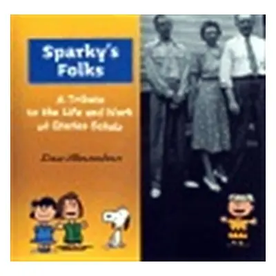 Sparky’s Folks - A Tribute to the Life and Work of Charles Schulz - Dan Shanahan