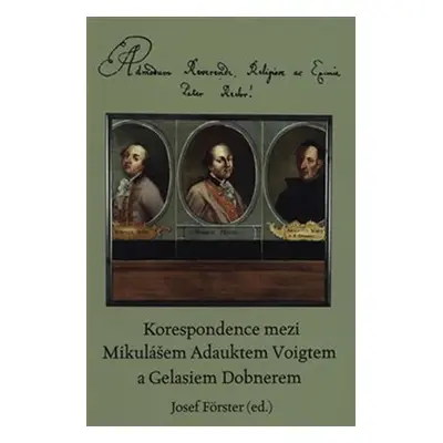 Korespondence mezi Mikulášem Adauktem Voigtem a Gelasiem Dobnerem - Josef Förster