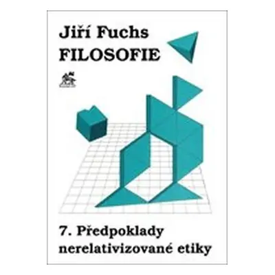 Filosofie 7. - Předpoklady nerelativizované etiky - Jiří Fuchs