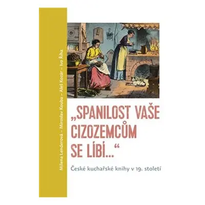 Spanilost Vaše cizozemcům se líbí… - České kuchařské knihy v 19. století - Miroslav Kouba