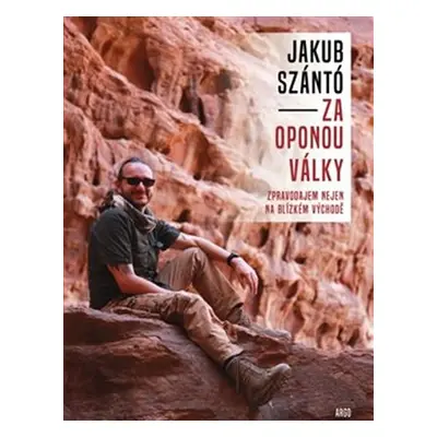 Za oponou války - Zpravodajem nejen na Blízkém východě - Jakub Szántó