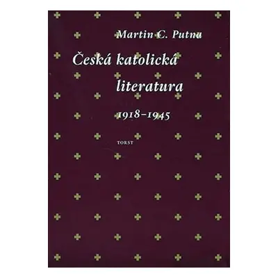 Česká katolická literatura 1818-1945 - Martin C. Putna