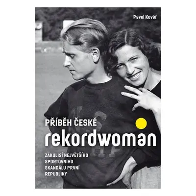 Příběh české rekordwoman - Zákulisí největšího sportovního skandálu první republiky - Pavel Ková