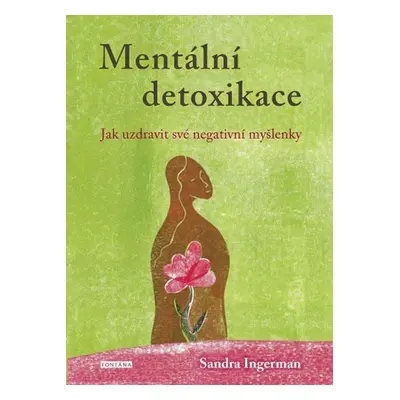 Mentální detoxikace - Jak uzdravit své negativní myšlenky - Sandra Ingermanová