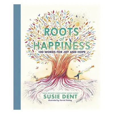 Roots of Happiness: 100 Words for Joy and Hope - Susie Dent