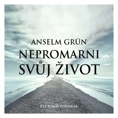 Nepromarni svůj život - Mít pro co žít - CDmp3 (Čte Tomáš Voženílek) - Anselm Grün