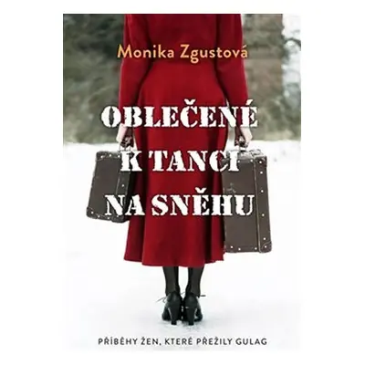 Oblečené k tanci na sněhu - Příběhy žen, které přežily gulag - Monika Zgustová