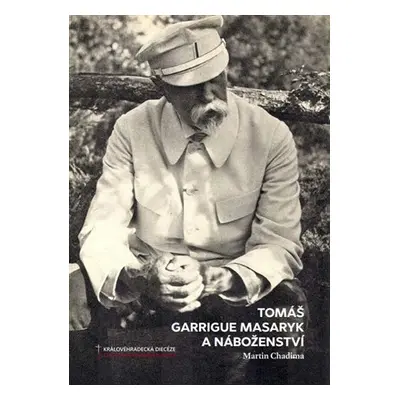 Tomáš Garrigue Masaryk a náboženství - Martin Chadima