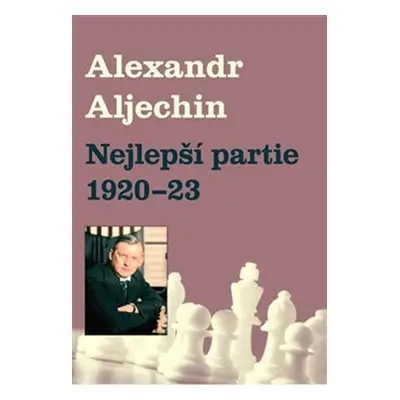 Nejlepší partie 1920-1923 - Alexandr Alechin