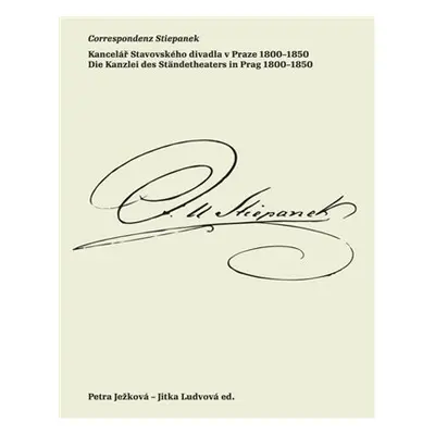 Correspondenz Stiepanek - Kancelář Stavovského divadla v Praze 1800-1850 / Die Kanzlei des Ständ