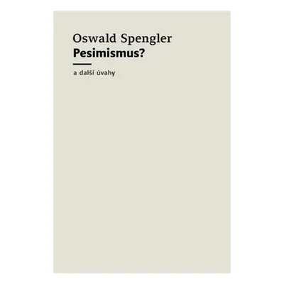 Pesimismus? a další úvahy - Oswald Spengler