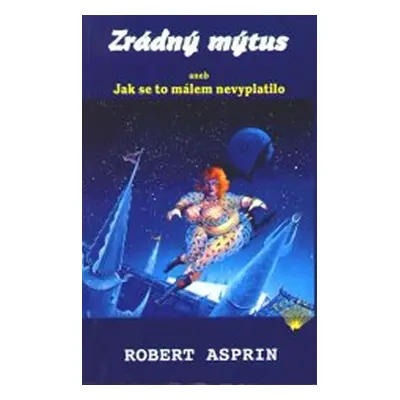 Zrádný mýtus aneb Jak se to málem nevyplatilo - Robert Asprin