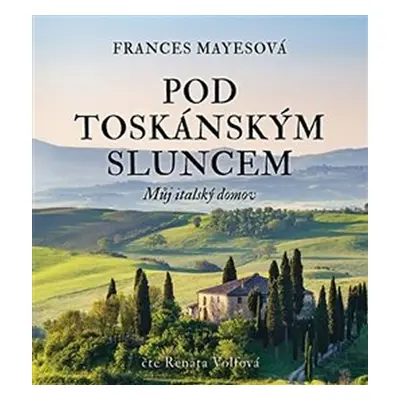 Pod toskánským sluncem - Můj italský domov - 2 CDmp3 (Čte Renata Volfová) - Frances Mayes