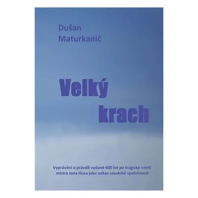 Velký krach - Vyprávění o pravdě vydané 600 let po tragické smrti mistra Jana Husa jako odkaz so