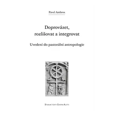 Doprovázet, rozlišovat a integrovat: Uvedení do pastorální antropologie - Pavel Ambros