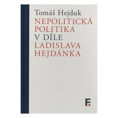 Nepolitická politika v díle Ladislava Hejdánka - Tomáš Hejduk