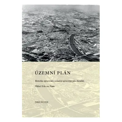 Územní plán - Metodika zpracování a následné zpracování jeho důsledků - Ivan Nosek