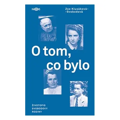 O tom, co bylo - Životopis Svobodovy rodiny - Zoe Klusáková-Svobodová