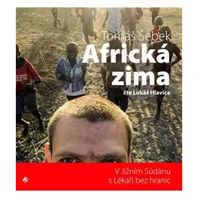 Africká zima - V Jižním Súdánu s Lékaři bez hranic - CDmp3 (Čte Lukáš Hlavica) - Tomáš Šebek