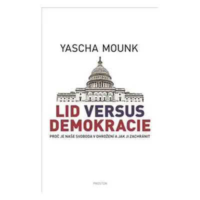 Lid versus demokracie - Proč je naše svoboda v ohrožení a jak ji zachránit - Yascha Mounk