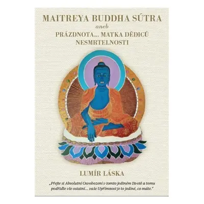 Maitrea buddha sútra aneb prázdnota... matka dědiců nesmrtelnosti - Lumír Láska