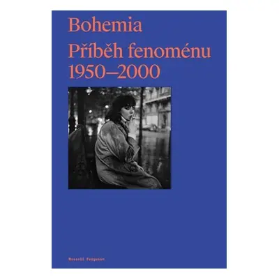 Bohemia: Příběh Fenoménu, 1950-2000 - Russell Ferguson