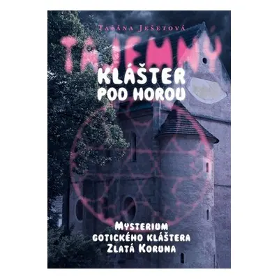 Tajemný klášter pod horou - Mysterium gotického kláštera Zlatá Koruna - Taťána Ješetová