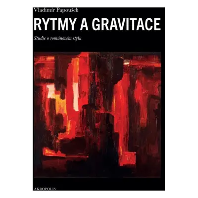 Rytmy a gravitace - Studie o románovém stylu - Vladimír Papoušek