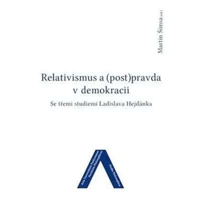 Relativismus a (post)pravda v demokracii - Se třemi studiemi Ladislava Hejdánka - Martin Šimsa