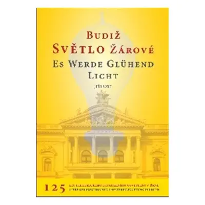 Budiž světlo žárové / Es werde glühend Licht 125 let elektrického divadelního osvětlení v Brně /