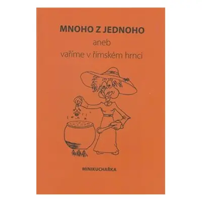 Mnoho z jednoho aneb vaříme v římském hrnci - Miluše Žaloudková