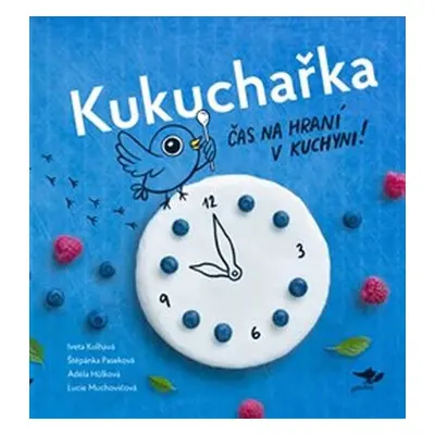 Kukuchařka - Čas na hraní v kuchyni! - Adéla Hůlková