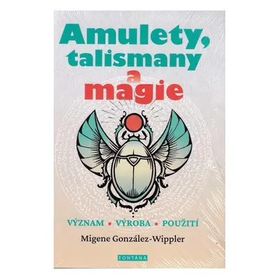 Amulety, talismany a magie - Význam, výroba, použití - Migene González-Wippler