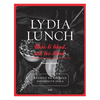 Máš-li hlad, tak ho hlaď - Recepty na hluboce uspokojivá jídla - Lydia Lunch