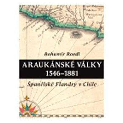 Araukánské války 1546 - 1881 - Bohumír Roedl