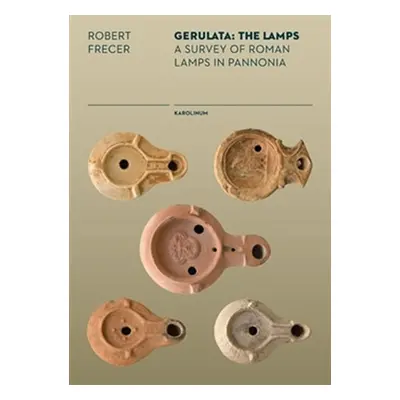 Gerulata: The Lamps a Survey of Roman Lamps in Pannonia - Robert Frecer