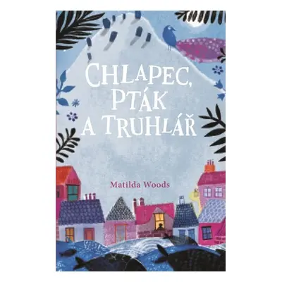 Chlapec, pták a truhlář - Matilda Woods