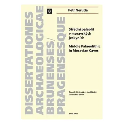 Střední paleolit v moravských jeskyních. Middle Palaeolithic in Moravian Caves - Petr Neruda