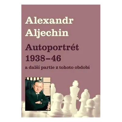 Autoportrét 1938-1946 a další partie z tohoto období - Alexandr Alechin