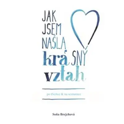 Jak jsem našla krásný vztah (po třicítce a na seznamce) - Soňa Brejchová