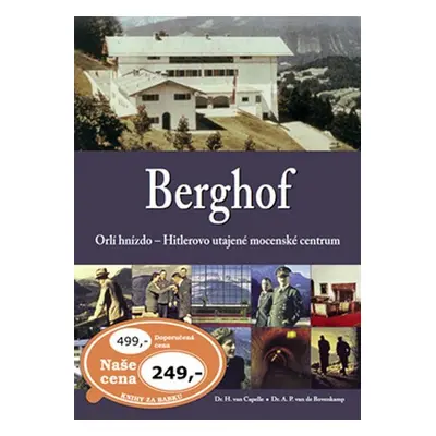 Berghof: Orlí hnízdo - Hitlerovo utajené mocenské centrum - H. van Capelle