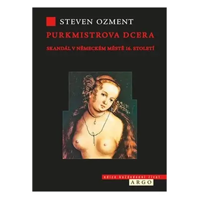 Purkmistrova dcera - Skandál v německém městě 16. století - Steven E. Ozment