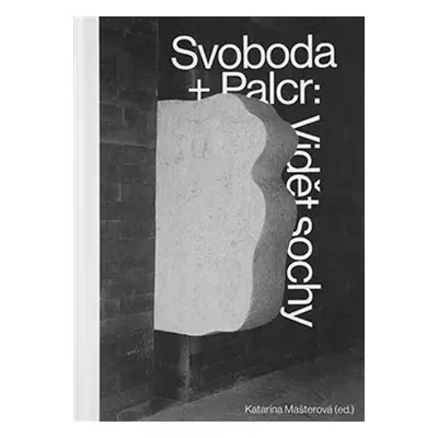 Svoboda + Palcr: Vidět sochy - Katarína Mašterová