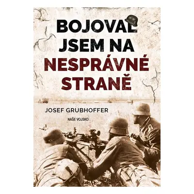 Bojoval jsem na nesprávné straně - Josef Grubhoffer